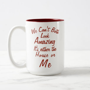 "We Can't Both Look Amazing  It's the house or ME" Two-Tone Coffee Mug