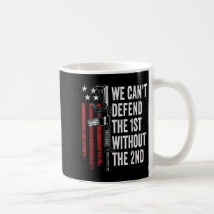 We Can't Defend The 1st Without The 2nd Amendment Coffee Mug