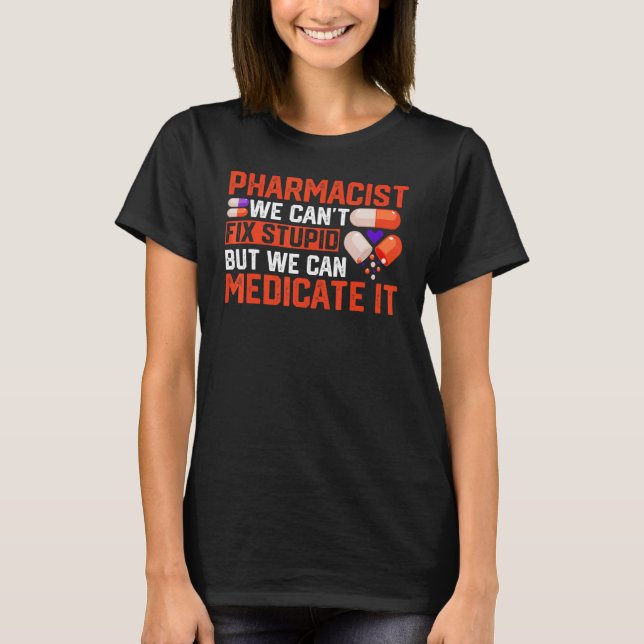 We Can't Fix Stupid But  Pharmacy Technician Pharm T-Shirt (Front)