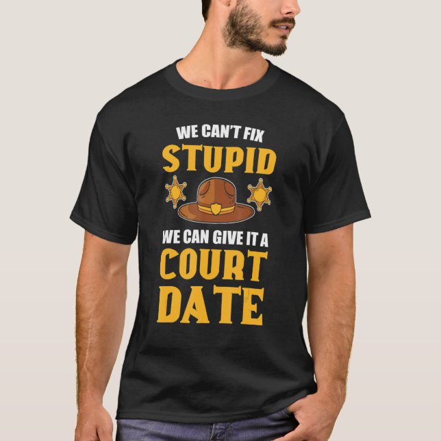 We Can't Fix Stupid  Deputy Sheriff Police Officer T-Shirt (Front)