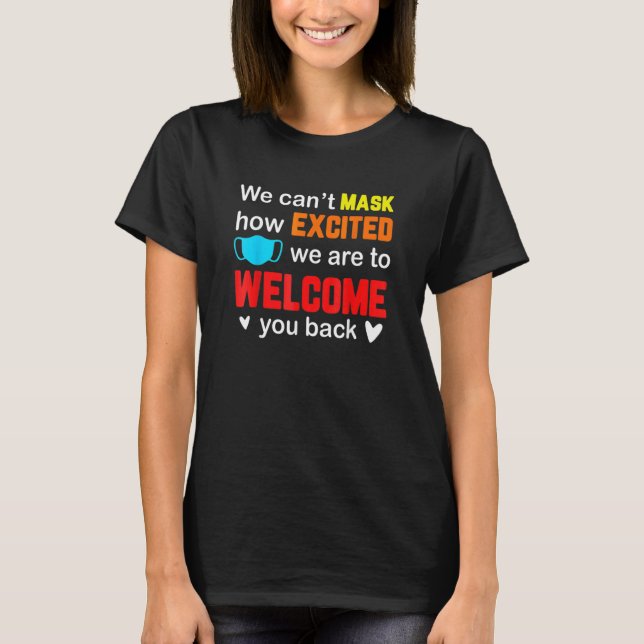 We Can't Mask Now Excited We Are Welcome You Back  T-Shirt (Front)