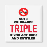 We charge triple if you act rude and entitled