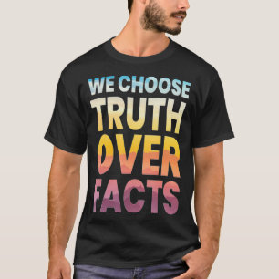 We Choose Truth Over Facts T-Shirt