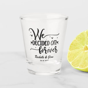 We Decided on Forever Wedding Shot Glass