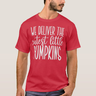 We Deliver The Cutest Little Pumpkins T-Shirt