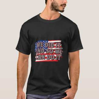 We Did It Patriotic American Patriotism Usa Indepe T-Shirt