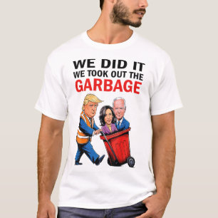We Did It We Took Out The Garbyge T-Shirt