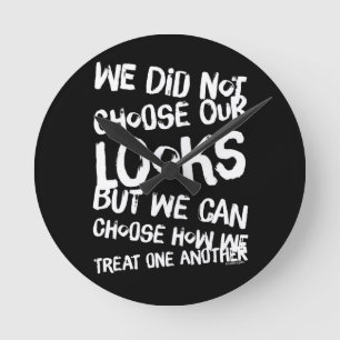 We did not choose our looks but we can choose how round clock