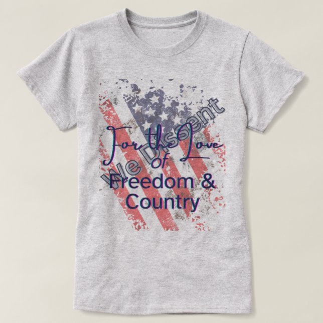 We Dissent For the Love of Freedom T-Shirt (Design Front)