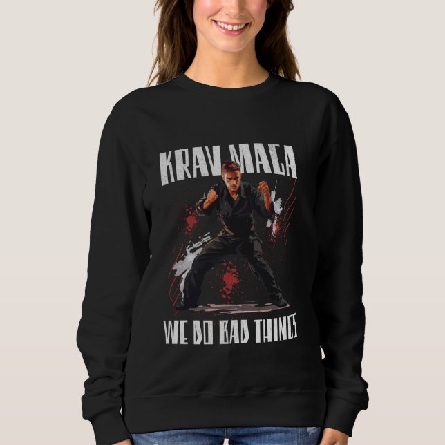 We Do Bad Things in Krav Maga Sweatshirt (Front)