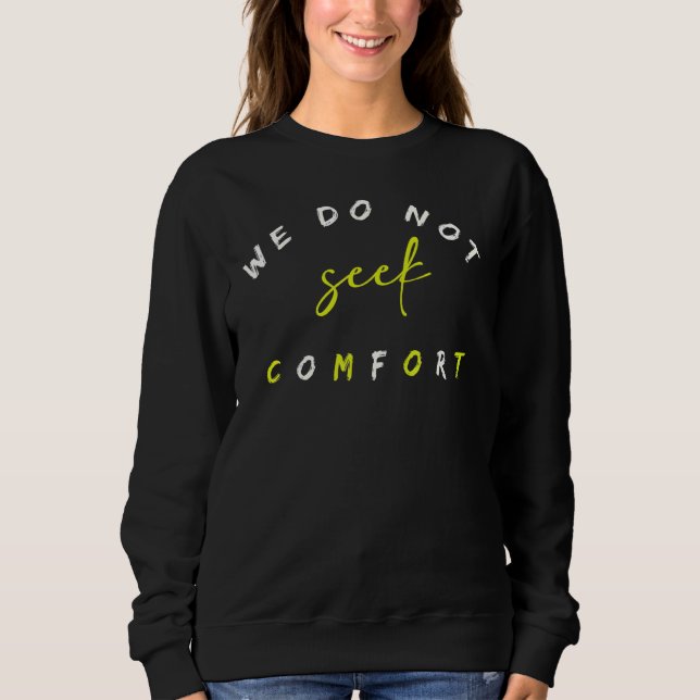 We do not seek comfort   idea sweatshirt (Front)