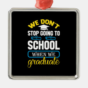 We Do Not Stop Going To School When We Graduate Metal Tree Decoration