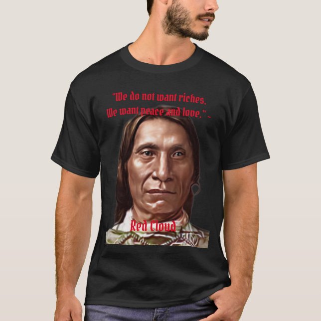 We Do Not Want Riches Red Cloud Native American  T-Shirt (Front)
