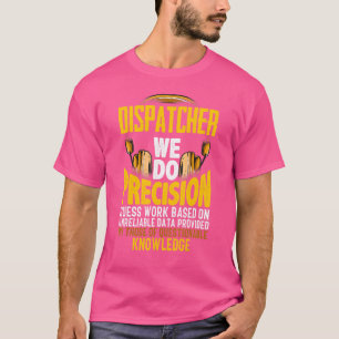 We Do Percision Guess Work Based On 911 Dispatch T-Shirt