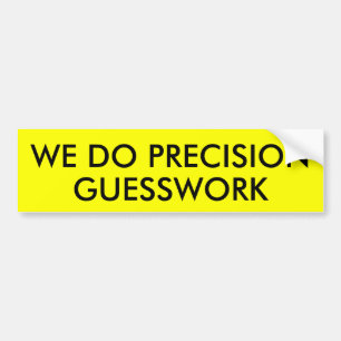 WE DO PRECISION GUESSWORK BUMPER STICKER