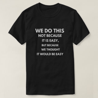 We do this not because it is easy T-Shirt