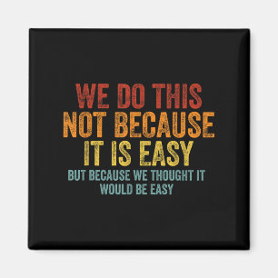 We Do This Not Because It Is Easy We Thought It Wo Magnet