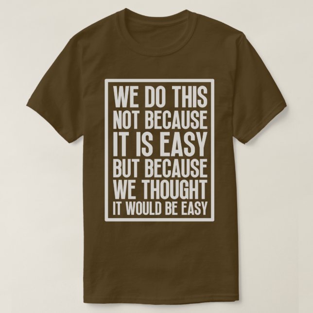 We Do This Not Because We Thought It Would Be Easy T-Shirt (Design Front)
