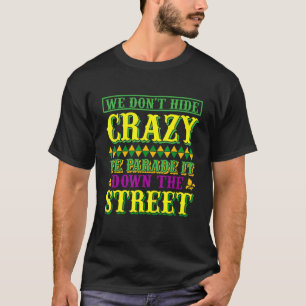 We Don T Hide Crazy Parade It Bead Funny Mardi Gra T-Shirt
