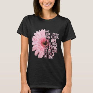 We Don’t Know How Strong We Are Until Being Strong T-Shirt