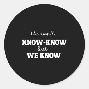We Don’t Know Know But We Know Meme Humor Quote  Classic Round Sticker