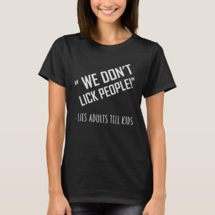 We Don t Lick People Lies Adults Tell Kids T-Shirt