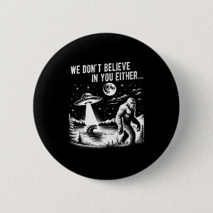 We Don't Believe In You Either Bigfoot Ufo Unicorn 6 Cm Round Badge