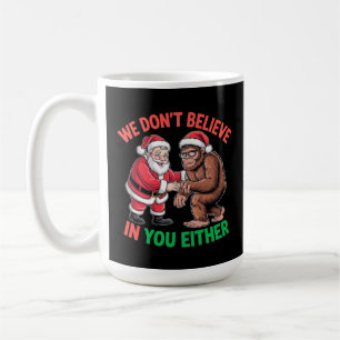 We Don't Believe in You Either Funny Bigfoot Chris Coffee Mug