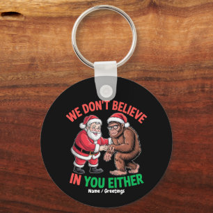We Don't Believe in You Either Funny Bigfoot Chris Key Ring