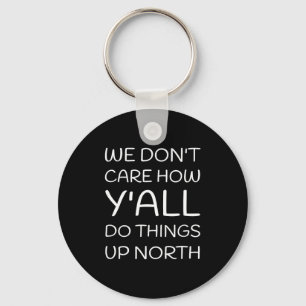 We Don't Care How Y'all Do Things Up North Key Ring