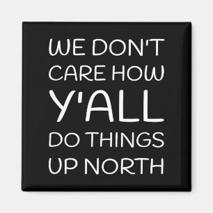 We Don't Care How Y'all Do Things Up North Magnet