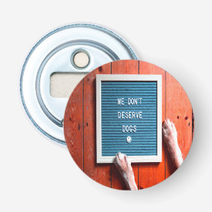 We don't deserve dogs, Animal LOVER Bottle Opener
