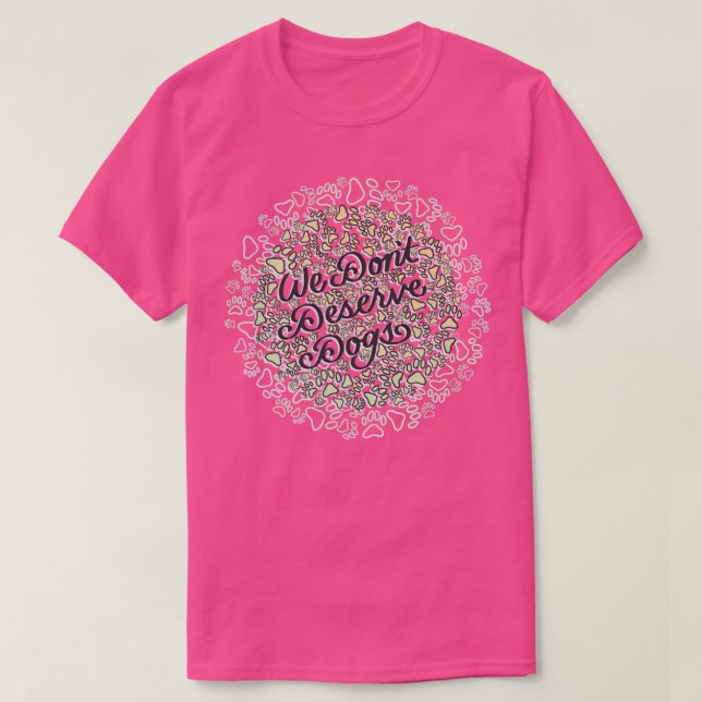We Dont Deserve Dogs T-Shirt (Design Front)