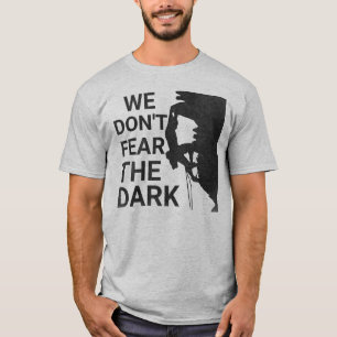 We Don't Fear The Dark Caver Climbing Lover T-Shirt