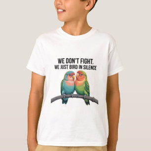 We Don't Fight. We Just Bird in Silence - Cute Lov T-Shirt
