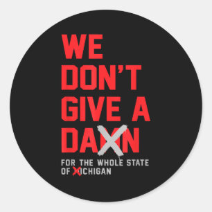 We Don't Give A For The Whole State Of Michigan Classic Round Sticker