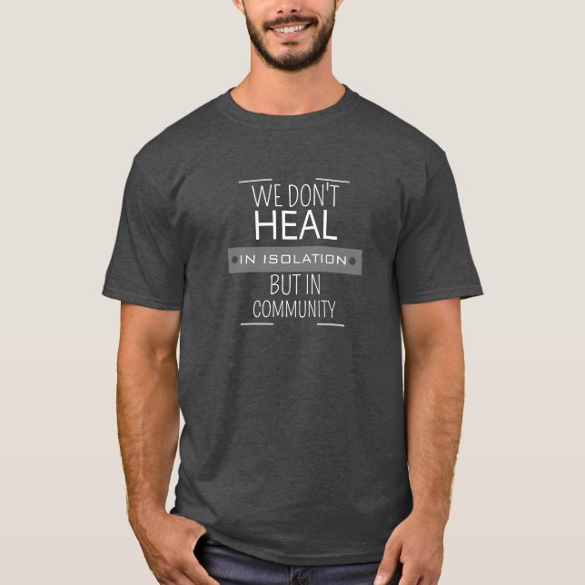 We Don't Heal In Isolation T-shirt (Front)