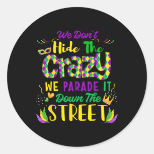 We Don't Hide Crazy Parade It Bead Funny Mardi Gra Classic Round Sticker
