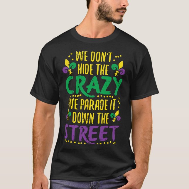 We Don't Hide Crazy Parade It Bead Funny Mardi Gra T-Shirt (Front)