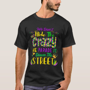 We Don't Hide Crazy Parade It Bead Funny Mardi Gra T-Shirt