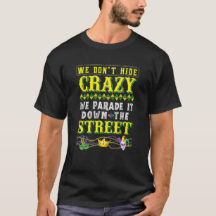 We Don't Hide Crazy We Parade It Down The Street T-Shirt