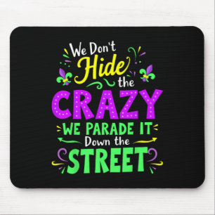 We Dont Hide The Crazy We Parade Down The Street M Mouse Mat