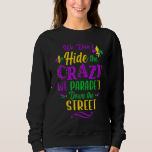 We Don't Hide The Crazy We Parade It Down The Stre Sweatshirt