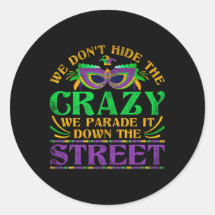 We Dont Hide The Crazy We Parade It Mardi Gras 1 Classic Round Sticker