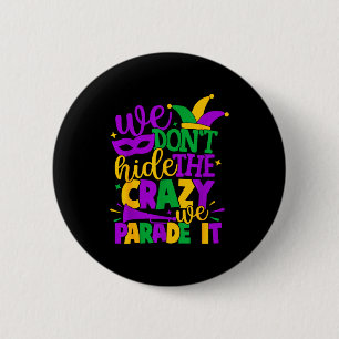 We Don't Hide The Crazy We Parade It Mardi Gras  6 Cm Round Badge