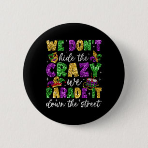 We Don't Hide The Crazy We Parade It Mardi Gras Ca 6 Cm Round Badge