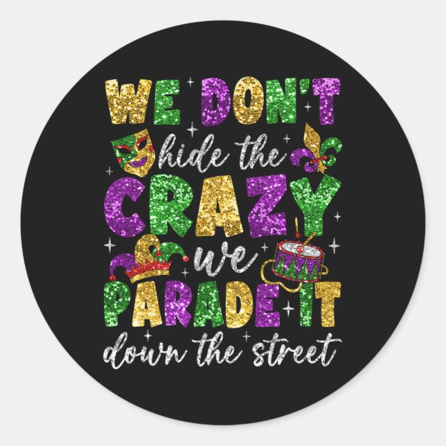 We Don't Hide The Crazy We Parade It Mardi Gras Ca Classic Round Sticker (Front)