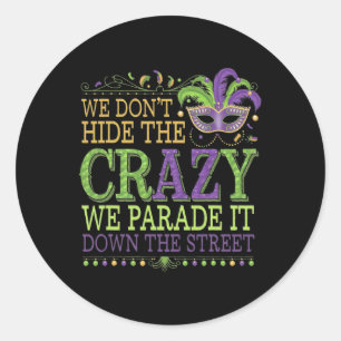 We Dont Hide The Crazy We Parade It Mardi Gras Classic Round Sticker