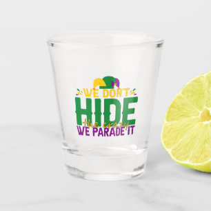 We Don't Hide The Crazy We Parade It Mardi Gras Shot Glass