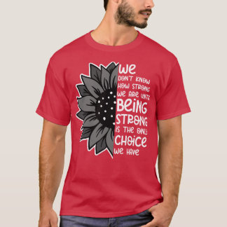 We Dont Know How Strong We Are 13 T-Shirt